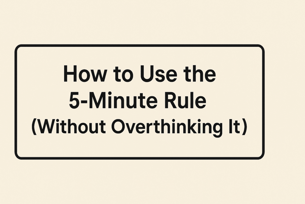 The 5-Minute Rule: A simple trick to overcome procrastination and build momentum